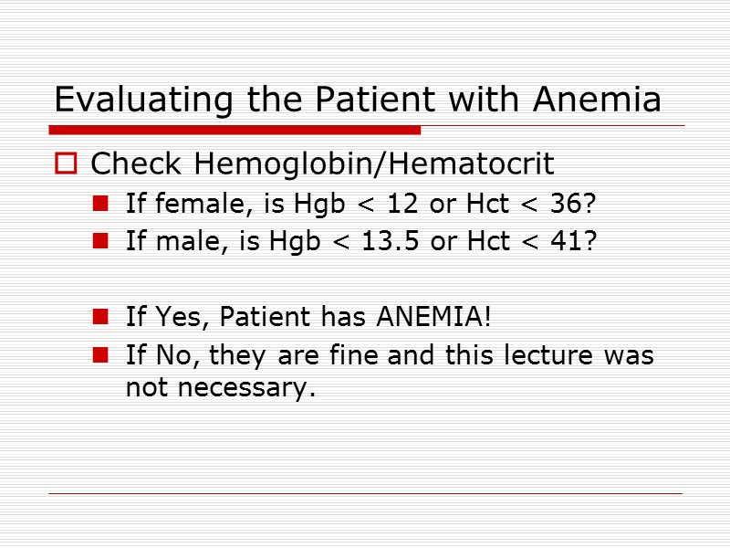 Evaluating the Patient with Anemia Check Hemoglobin/Hematocrit If female, is Hgb < 12 or